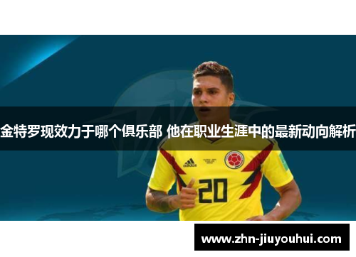 金特罗现效力于哪个俱乐部 他在职业生涯中的最新动向解析 金特罗现效力于哪个俱乐部 他在职业生涯中的最新动向解析