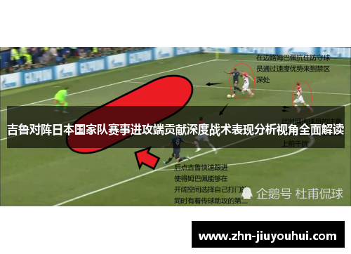 吉鲁对阵日本国家队赛事进攻端贡献深度战术表现分析视角全面解读